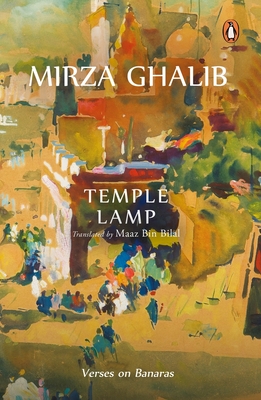 Temple Lamp: Verses on Banaras by Mirza Asadullah Beg Khan By Maaz Bin Bilal (Translated by), Mirza Ghalib Cover Image