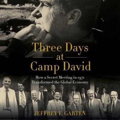 Three Days at Camp David: How a Secret Meeting in 1971 Transformed the Global Economy By Jeffrey E. Garten, Grover Gardner (Read by) Cover Image