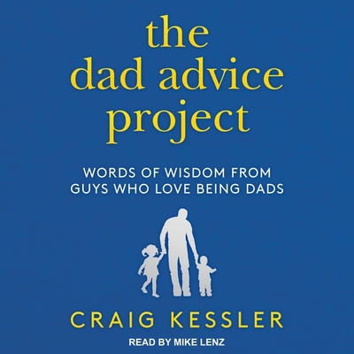 The Dad Advice Project: Words of Wisdom from Guys Who Love Being Dads Cover Image