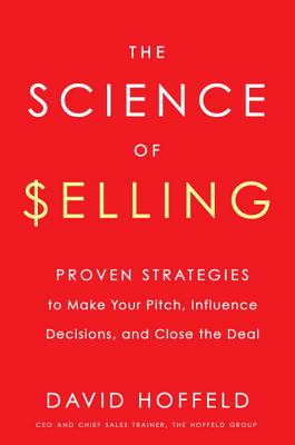 The Science of Selling: Proven Strategies to Make Your Pitch, Influence Decisions, and Close the Deal Cover Image