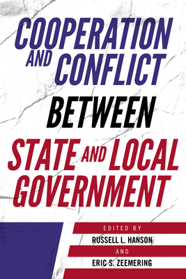 Cooperation and Conflict between State and Local Government By Russell L. Hanson (Editor), Eric S. Zeemering (Editor) Cover Image