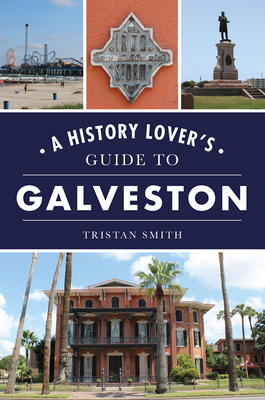 A History Lover's Guide to Galveston (History Lovers Guide)