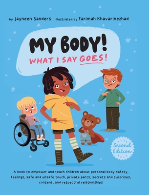 My Body! What I Say Goes! 2nd Edition: Teach children about body safety, safe and unsafe touch, private parts, consent, respect, secrets and surprises By Farimah Khavarinezhad (Illustrator), Jayneen Sanders Cover Image