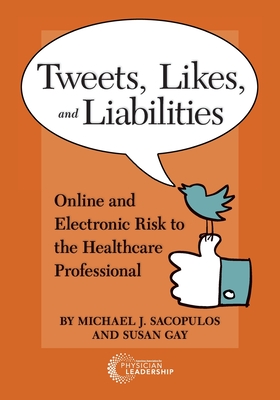 Tweets, Likes, and Liabilities: Online and Electronic Risks to the Healthcare Professional By Michael Sacopolus, Susan Gay Cover Image