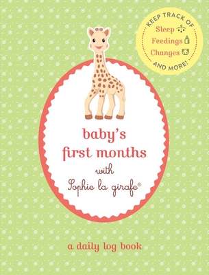 Baby's First Months with Sophie la girafe®: A Daily Log Book: Keep Track of Sleep, Feeding, Changes, and More! By Sophie la girafe Cover Image