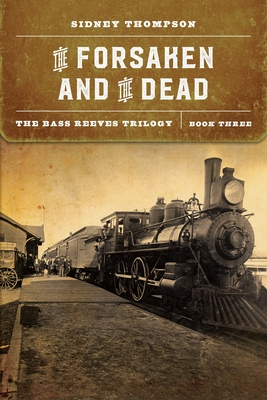 The Forsaken and the Dead: The Bass Reeves Trilogy, Book Three By Sidney Thompson Cover Image