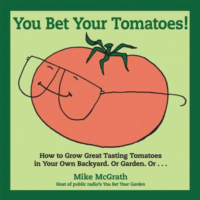 You Bet Your Tomatoes! By Mike McGrath Cover Image