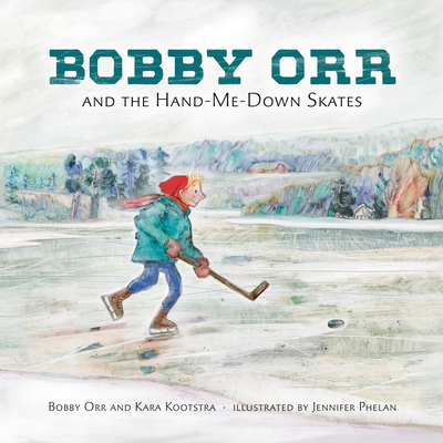 Bobby Orr and the Hand-me-down Skates By Kara Kootstra, Bobby Orr, Jennifer Phelan (Illustrator) Cover Image