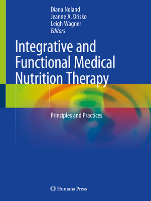 Integrative and Functional Medical Nutrition Therapy: Principles and Practices By Diana Noland (Editor), Jeanne A. Drisko (Editor), Leigh Wagner (Editor) Cover Image