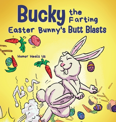 Bucky the Farting Easter Bunny's Butt Blasts: A Funny Rhyming, Early Reader Story For Kids and Adults About How the Easter Bunny Escapes a Trap Cover Image