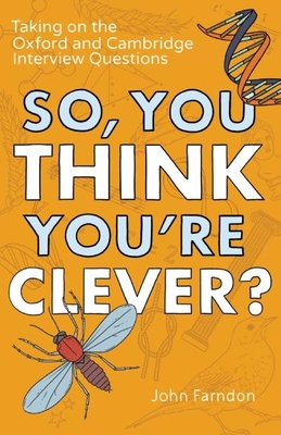 So, You Think You're Clever?: Taking on the Oxford and Cambridge Interview Questions Cover Image