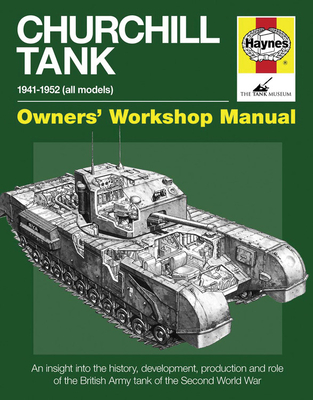 Churchill Tank 1941-1952 (all models):  An insight into the history, development, production and role of the British Army (Owners' Workshop Manual)