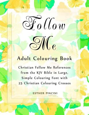 Follow Me Adult Colouring Book: Christian Follow Me References from the KJV Bible in Large, Simple Colouring Font with 25 Christian Colouring Crosses Cover Image