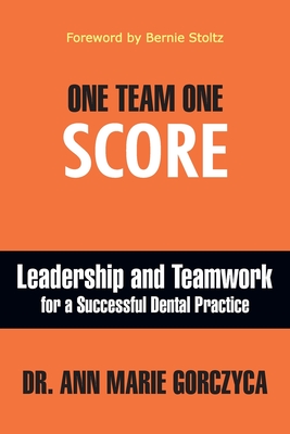 One Team One Score: Leadership and Teamwork for a Successful Dental Practice Cover Image