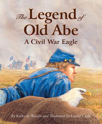 The Legend of Old Abe (Myths) By Kathy-Jo Wargin, Laurie Caple (Illustrator) Cover Image