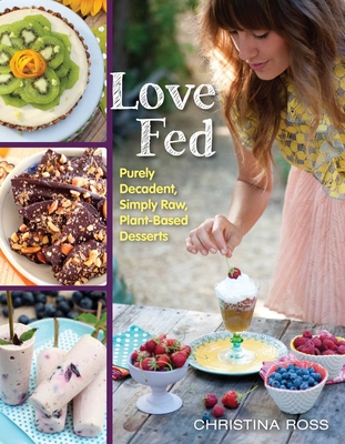 Love Fed: Purely Decadent, Simply Raw, Plant-Based Desserts Cover Image