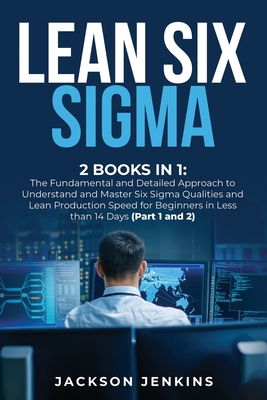 Lean Six Sigma: 2 Books in 1: The Fundamental and Detailed Approach to Understand and Master Six Sigma Qualities and Lean Production S Cover Image