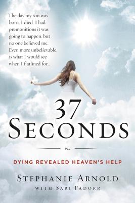 37 Seconds: Dying Revealed Heaven's Help--A Mother's Journey By Stephanie Arnold, Sari Padorr Cover Image