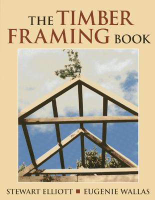 The Timber Framing Book By Stewart Elliott Cover Image