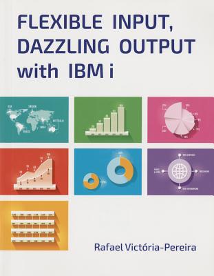 Flexible Input, Dazzling Output with IBM i By Rafael Victória-Pereira Cover Image