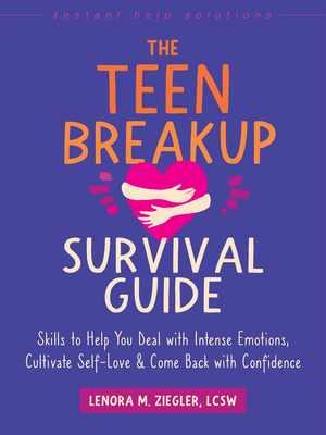 The Teen Breakup Survival Guide: Skills to Help You Deal with Intense Emotions, Cultivate Self-Love, and Come Back with Confidence (Instant Help Solutions) Cover Image