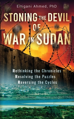 Stoning the Devil of War in Sudan: Rethinking the Chronicles, Resolving the Puzzles, and Reversing the Cycles Cover Image