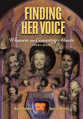 Finding Her Voice: Women in Country Music, 1800-2000 (Co-Published with the Country Music Foundation Press) By Mary A. Bufwack, Robert K. Oermann Cover Image