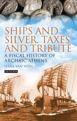 Ships and Silver, Taxes and Tribute: A Fiscal History of Archaic Athens (Library of Classical Studies) Cover Image