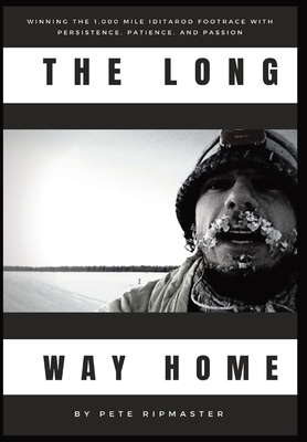 The Long Way Home: How I Won the 1,000 Mile Iditarod Footrace with Persistence, Patience, and Passion By Pete Ripmaster Cover Image