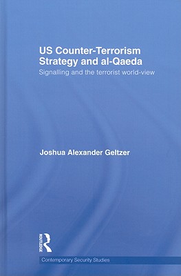 US Counter-Terrorism Strategy and al-Qaeda: Signalling and the Terrorist World-View (Contemporary Security Studies)
