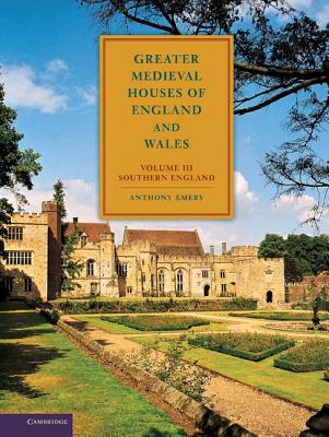 Greater Medieval Houses of England and Wales, 1300-1500: Volume 3, Southern England By Anthony Emery Cover Image