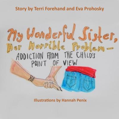 My Wonderful Sister, Her Horrible Problem: Addiction From a Child's Point of View By Eva Prohosky, Terri Forehand Cover Image