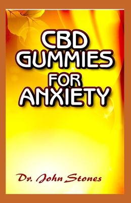 CBD Gummies for Anxiety: All you need to know about using CBD gummies in treating anxiety By John Stones Cover Image
