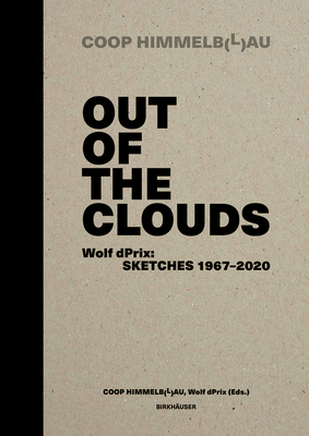 Out of the Clouds. Wolf Dprix: Sketches 1967-2020: A Selection of 1.300 Sketches Out of 320 Projects By Prix Wolf D. (Editor), Coop Himmelb(l)Au (Editor), Kristin Feireiss (Contribution by) Cover Image