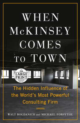 When McKinsey Comes to Town: The Hidden Influence of the World's Most Powerful Consulting Firm By Walt Bogdanich, Michael Forsythe Cover Image
