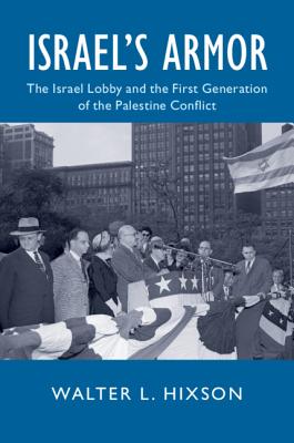 Israel's Armor: The Israel Lobby and the First Generation of the Palestine Conflict (Cambridge Studies in Us Foreign Relations) Cover Image