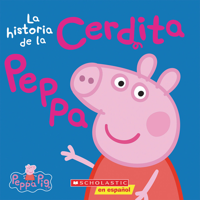 Peppa Pig: La historia de la Cerdita Peppa (The Story of Peppa Pig) By Scholastic Cover Image