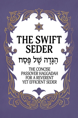 The Swift Seder: The Concise Passover Haggadah for a Reverent Yet Efficient Seder in Under 30 Minutes: The Concise Passover Haggadah fo Cover Image
