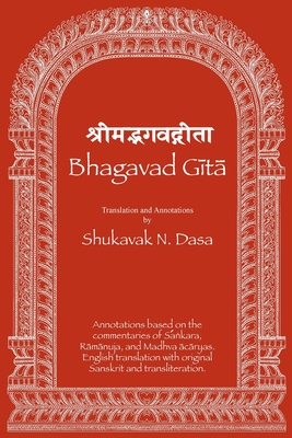 Bhagavad Gita: English translation with annotations based on the commentaries of Śaṅkara, Rāmānuja and Madhva &# By Shukavak N. Dasa (Translator), Shukavak N. Dasa (Annotations by) Cover Image