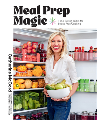 Meal Prep Magic: Time-Saving Tricks for Stress-Free Cooking, A Weelicious Cookbook By Catherine McCord, Colin Price (By (photographer)) Cover Image
