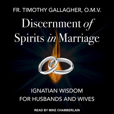 Discernment of Spirits in Marriage: Ignatian Wisdom for Husbands and Wives By Fr Timothy Gallagher, Mike Chamberlain (Read by) Cover Image