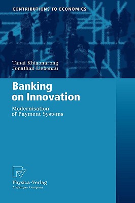 Banking on Innovation: Modernisation of Payment Systems (Contributions to Economics) By Tanai Khiaonarong, Jonathan Liebena Cover Image