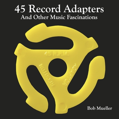 45 Record Adapters and Other Music Fascinations By Bob Mueller Cover Image