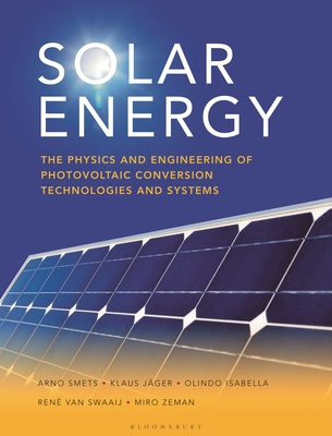 Solar Energy: The Physics and Engineering of Photovoltaic Conversion, Technologies and Systems By Arno Smets, Klaus Jäger, Olindo Isabella, René van Swaaij, Miro Zeman Cover Image