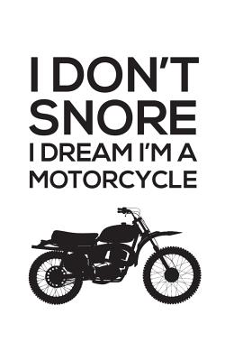 I Don't Snore I Dream I'm a Motorcycle: I Don't Snore, I Dream I'm a Motorcycle - Notebook With Bike as a Funny Doodle Diary Book Gift Idea For Snorin Cover Image