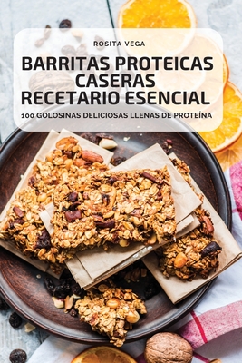 Barritas Proteicas Caseras Recetario Esencial By Rosita Vega Cover Image