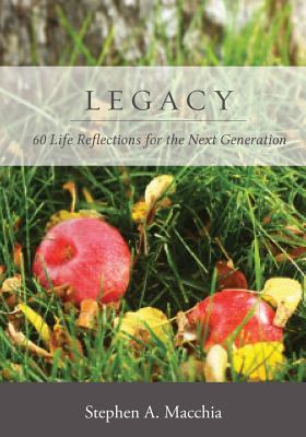 Legacy: 60 Life Reflections for the Next Generation By Stephen A. Macchia Cover Image
