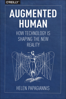 Augmented Human: How Technology Is Shaping the New Reality By Helen Papagiannis Cover Image
