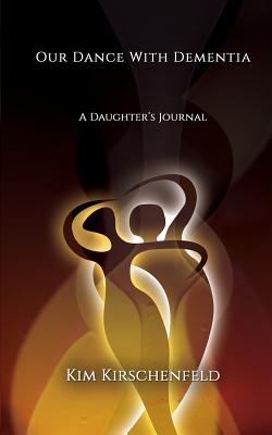Our Dance With Dementia: A Daughter's Journal By Kim Kirschenfeld Cover Image