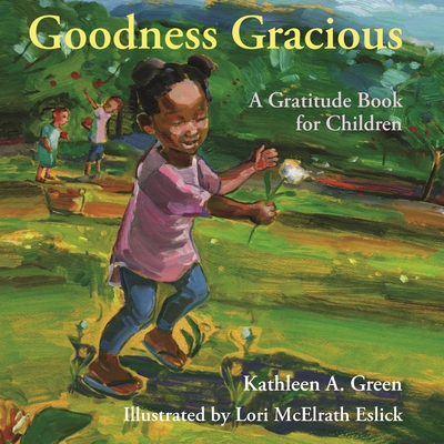 Goodness Gracious: A Gratitude Book for Children By Kathleen A. Green, Lori McElrath Eslick (Illustrator) Cover Image